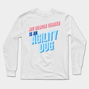 My Boston Terrier is an agility dog Long Sleeve T-Shirt